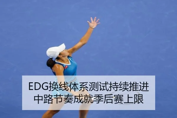 EDG换线体系测试持续推进 中路节奏成就季后赛上限